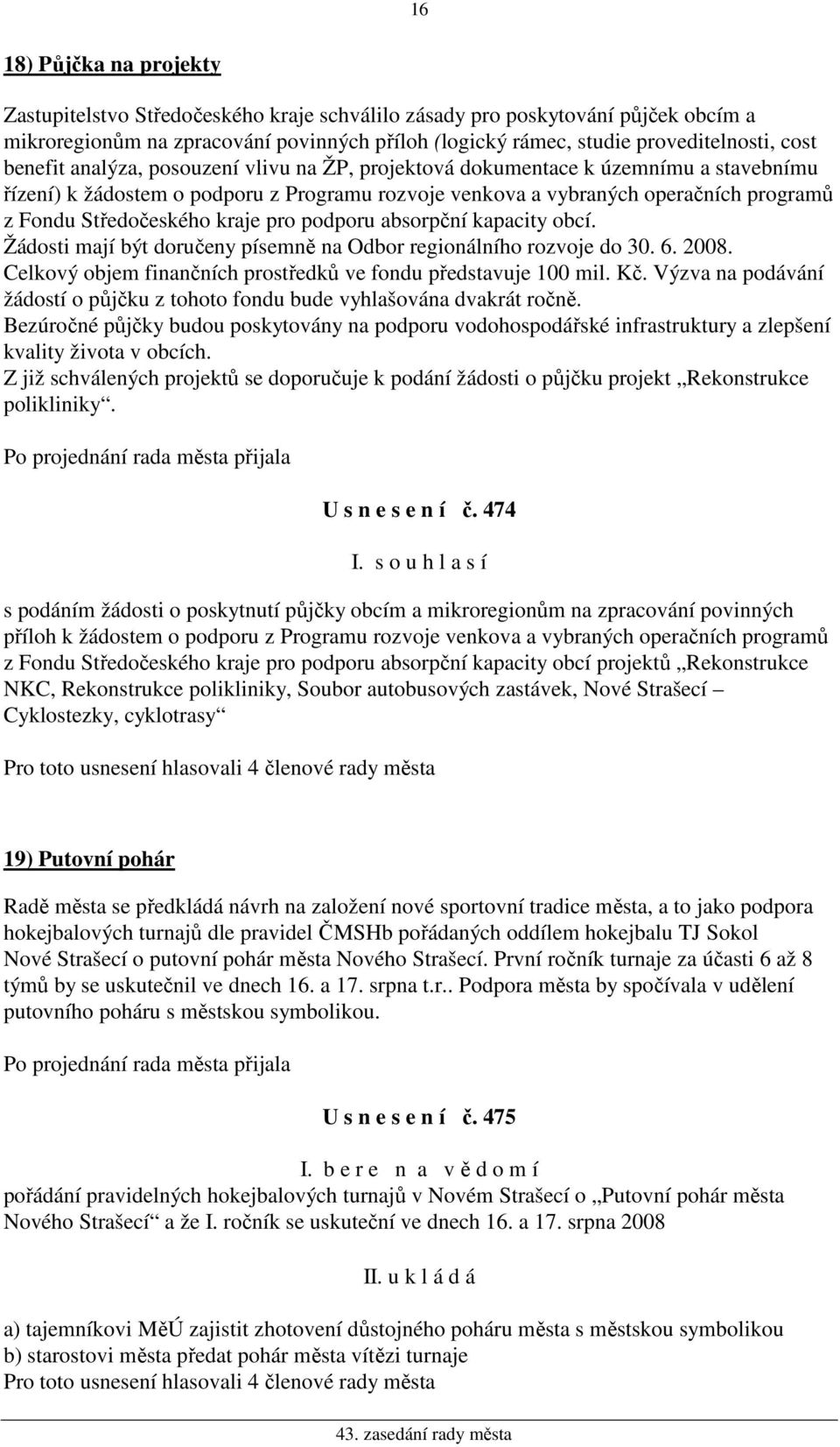 kraje pro podporu absorpční kapacity obcí. Žádosti mají být doručeny písemně na Odbor regionálního rozvoje do 30. 6. 2008. Celkový objem finančních prostředků ve fondu představuje 100 mil. Kč.