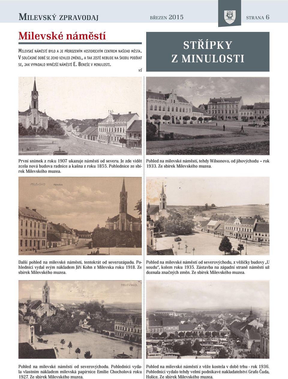 vš střípky z minulosti První snímek z roku 1907 ukazuje náměstí od severu. Je zde vidět zcela nová budova radnice a kašna z roku 1855. Pohlednice ze sbírek Milevského muzea.