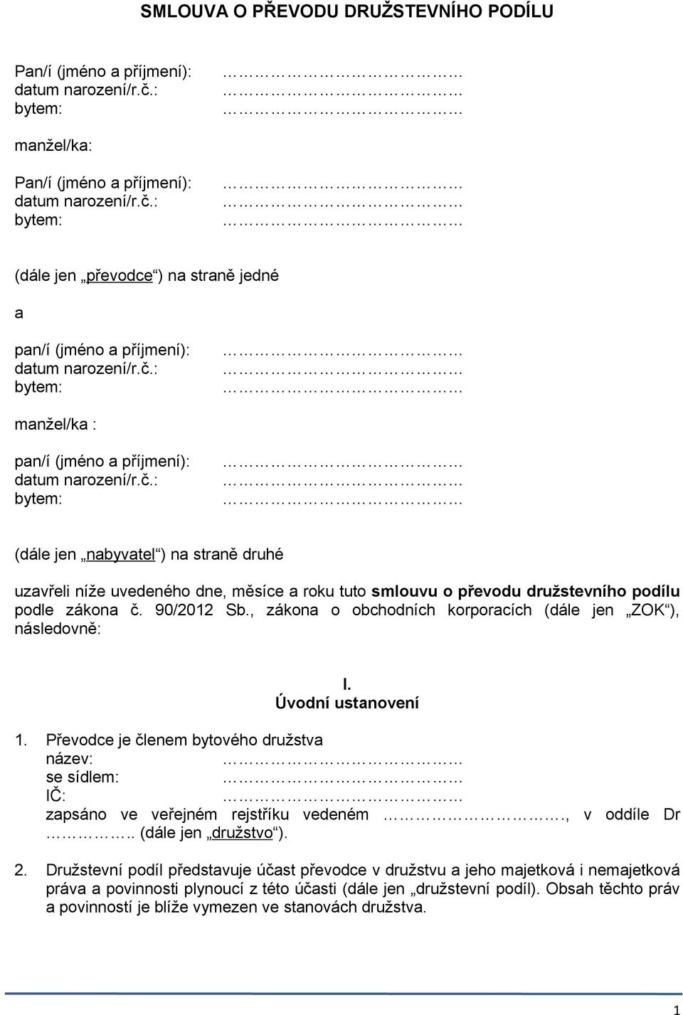 , zákona o obchodních korporacích (dále jen ZOK ), následovně: I. Úvodní ustanovení 1. Převodce je členem bytového družstva název: se sídlem: IČ: zapsáno ve veřejném rejstříku vedeném., v oddíle Dr.