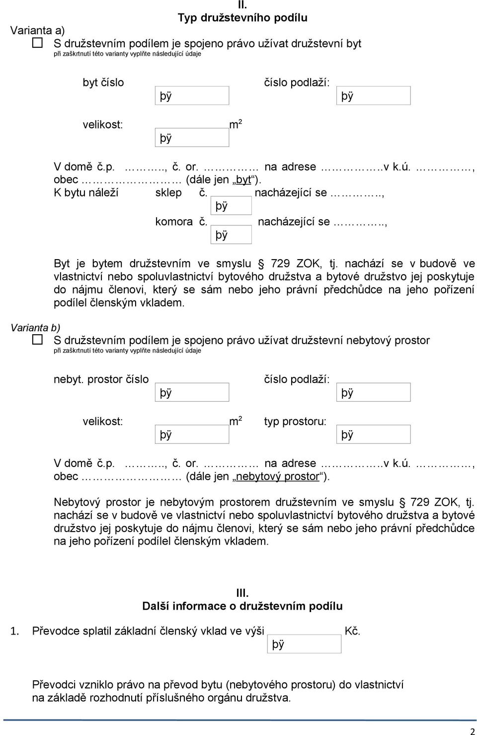 nachází se v budově ve vlastnictví nebo spoluvlastnictví bytového družstva a bytové družstvo jej poskytuje do nájmu členovi, který se sám nebo jeho právní předchůdce na jeho pořízení podílel členským