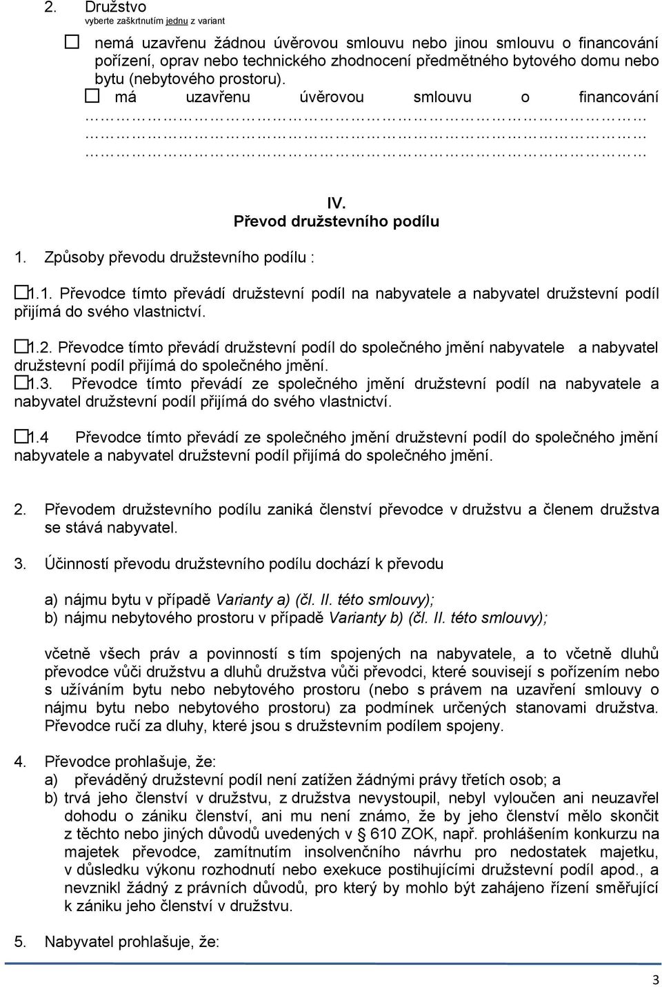 1.2. Převodce tímto převádí družstevní podíl do společného jmění nabyvatele a nabyvatel družstevní podíl přijímá do společného jmění. 1.3.