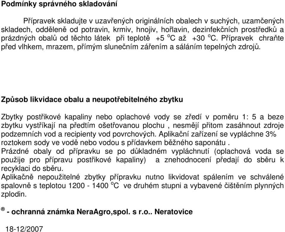 Způsob likvidace obalu a neupotřebitelného zbytku Zbytky postřikové kapaliny nebo oplachové vody se zředí v poměru 1: 5 a beze zbytku vystříkají na předtím ošetřovanou plochu, nesmějí přitom