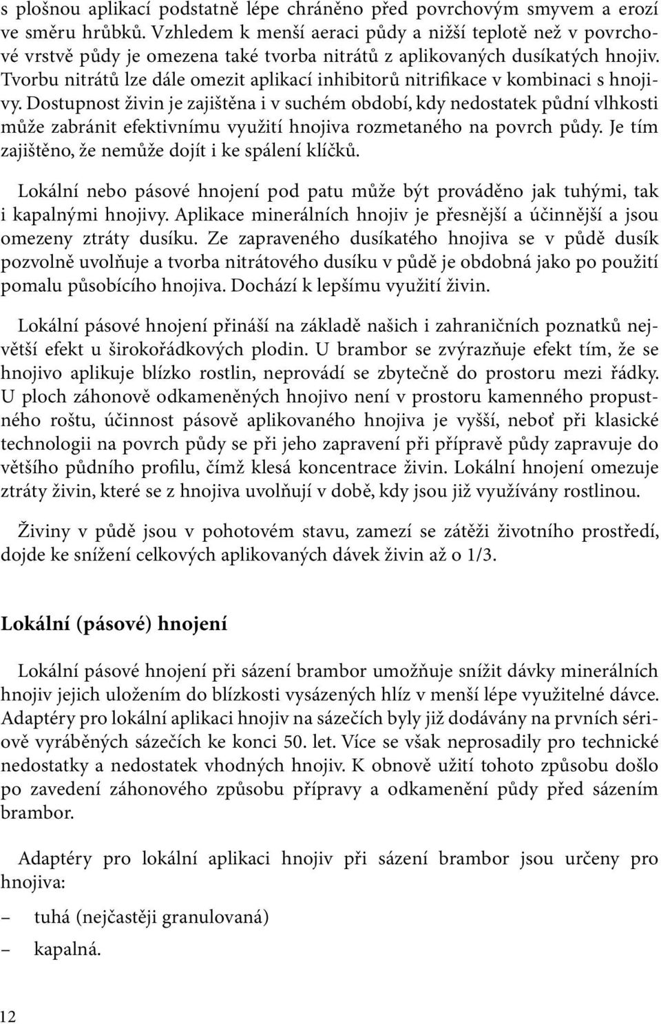 Tvorbu nitrátů lze dále omezit aplikací inhibitorů nitrifikace v kombinaci s hnojivy.