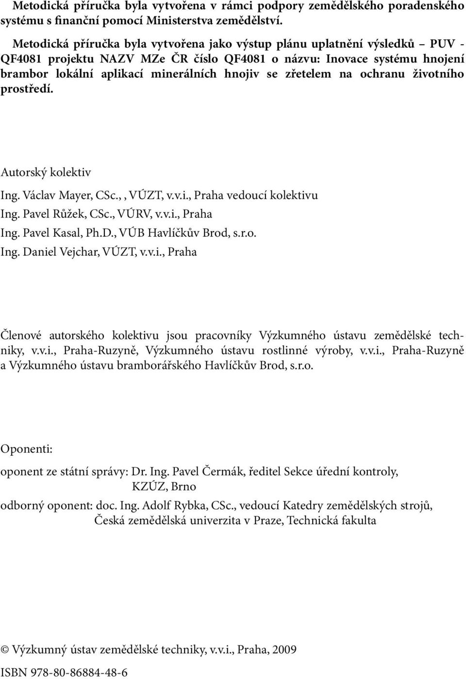 zřetelem na ochranu životního prostředí. Autorský kolektiv Ing. Václav Mayer, CSc.,, VÚZT, v.v.i., Praha vedoucí kolektivu Ing. Pavel Růžek, CSc., VÚRV, v.v.i., Praha Ing. Pavel Kasal, Ph.D.