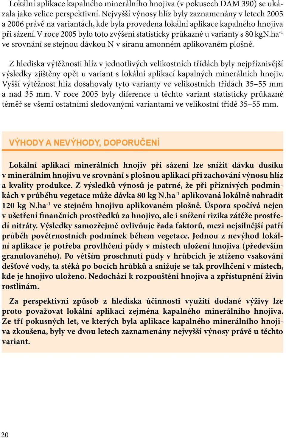 V roce 2005 bylo toto zvýšení statisticky průkazné u varianty s 80 kgn.ha -1 ve srovnání se stejnou dávkou N v síranu amonném aplikovaném plošně.