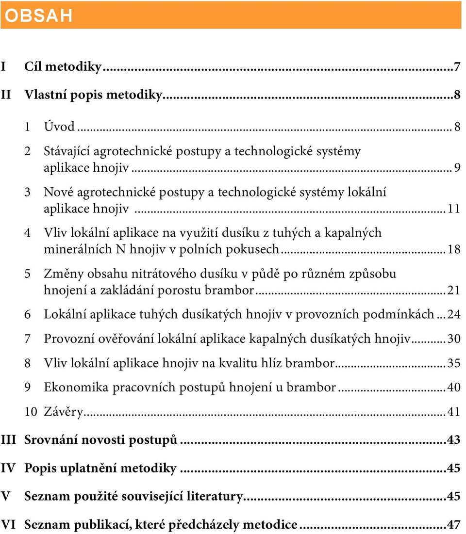 ..18 5 Změny obsahu nitrátového dusíku v půdě po různém způsobu hnojení a zakládání porostu brambor...21 6 Lokální aplikace tuhých dusíkatých hnojiv v provozních podmínkách.