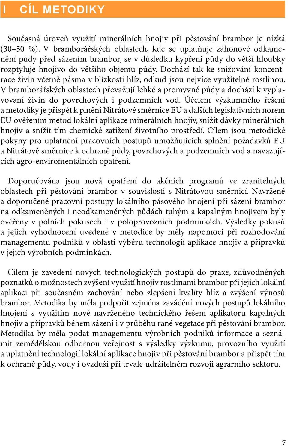 Dochází tak ke snižování koncentrace živin včetně pásma v blízkosti hlíz, odkud jsou nejvíce využitelné rostlinou.