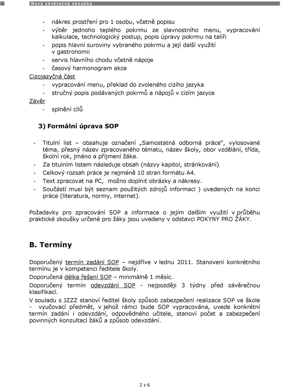 stručný popis podávaných pokrmů a nápojů v cizím jazyce - splnění cílů 3) Formální úprava SOP - Titulní list obsahuje označení Samostatná odborná práce, vylosované téma, přesný název zpracovaného