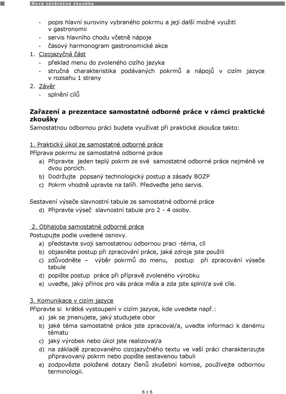 Závěr - splnění cílů Zařazení a prezentace samostatné odborné práce v rámci praktické zkoušky Samostatnou odbornou práci budete vyuţívat při praktické zkoušce takto: 1.