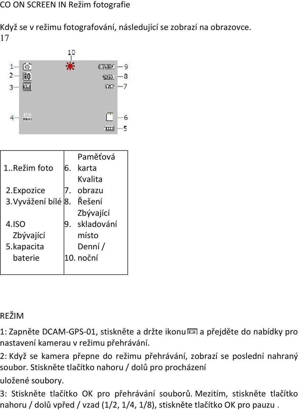 noční REŽIM 1: Zapněte DCAM-GPS-01, stiskněte a držte ikonu a přejděte do nabídky pro nastavení kamerau v režimu přehrávání.