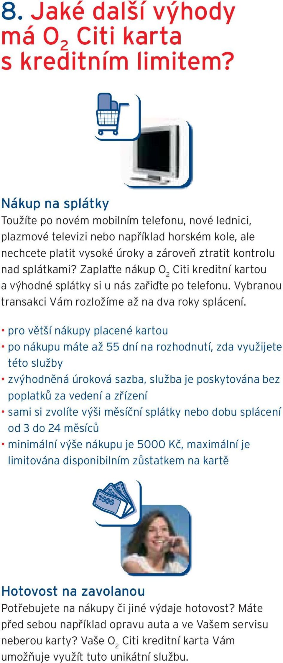 Zaplaťte nákup O 2 Citi kreditní kartou a výhodné splátky si u nás zařiďte po telefonu. Vybranou transakci Vám rozložíme až na dva roky splácení.