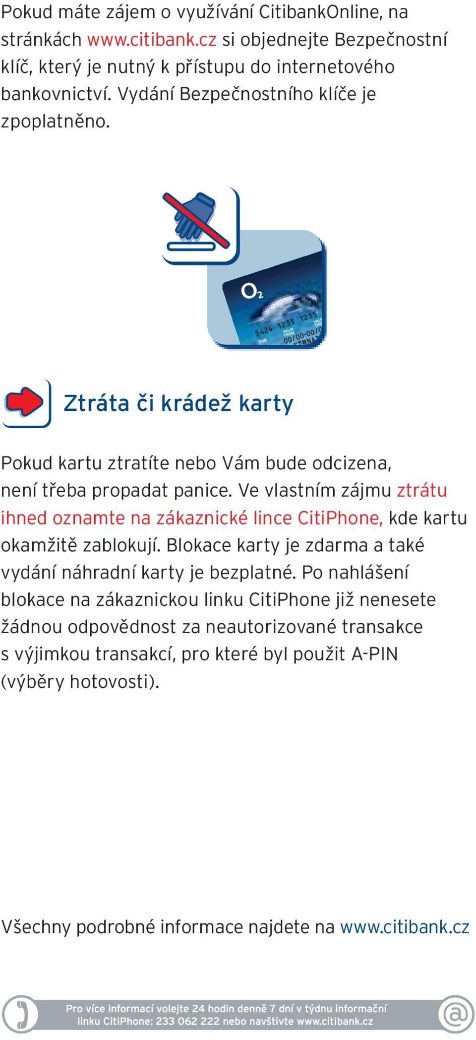 Ve vlastním zájmu ztrátu ihned oznamte na zákaznické lince CitiPhone, kde kartu okamžitě zablokují. Blokace karty je zdarma a také vydání náhradní karty je bezplatné.