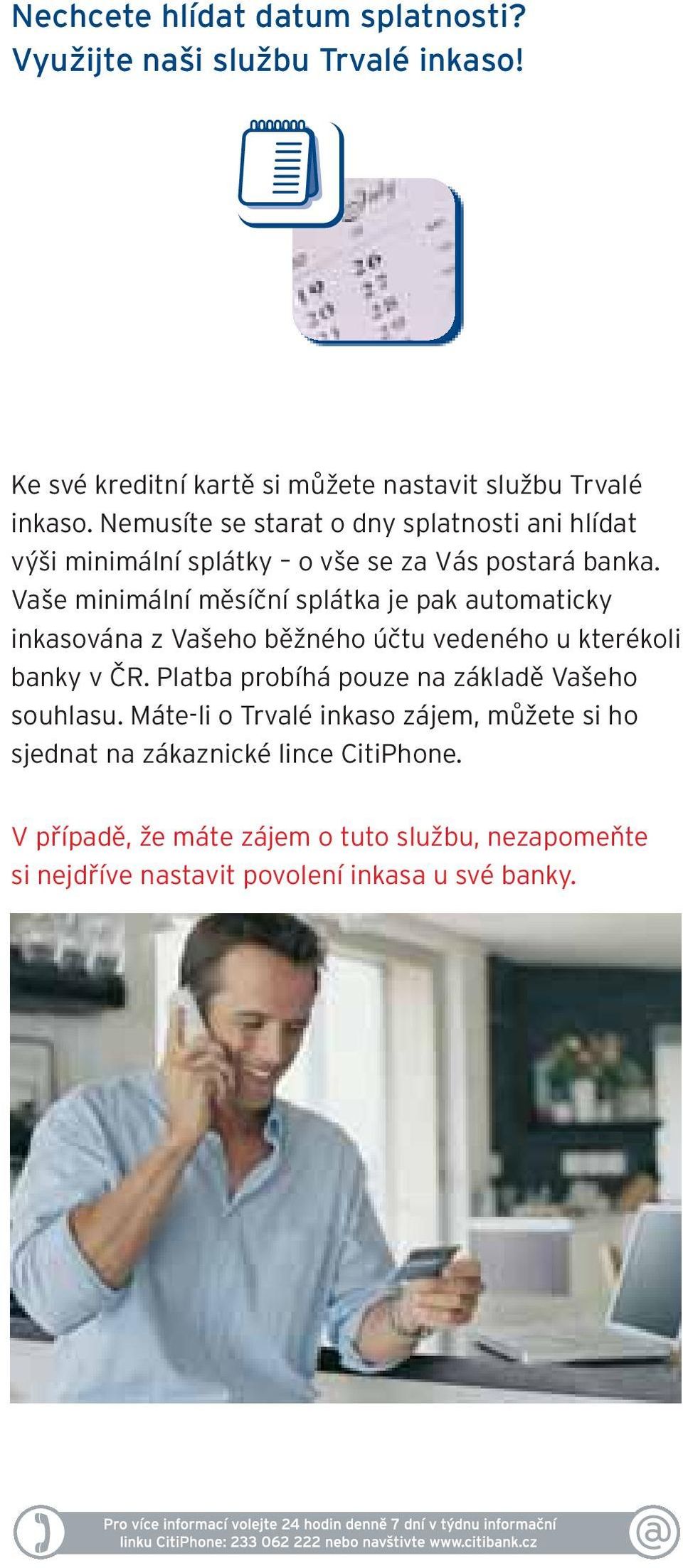 Vaše minimální měsíční splátka je pak automaticky inkasována z Vašeho běžného účtu vedeného u kterékoli banky v ČR.