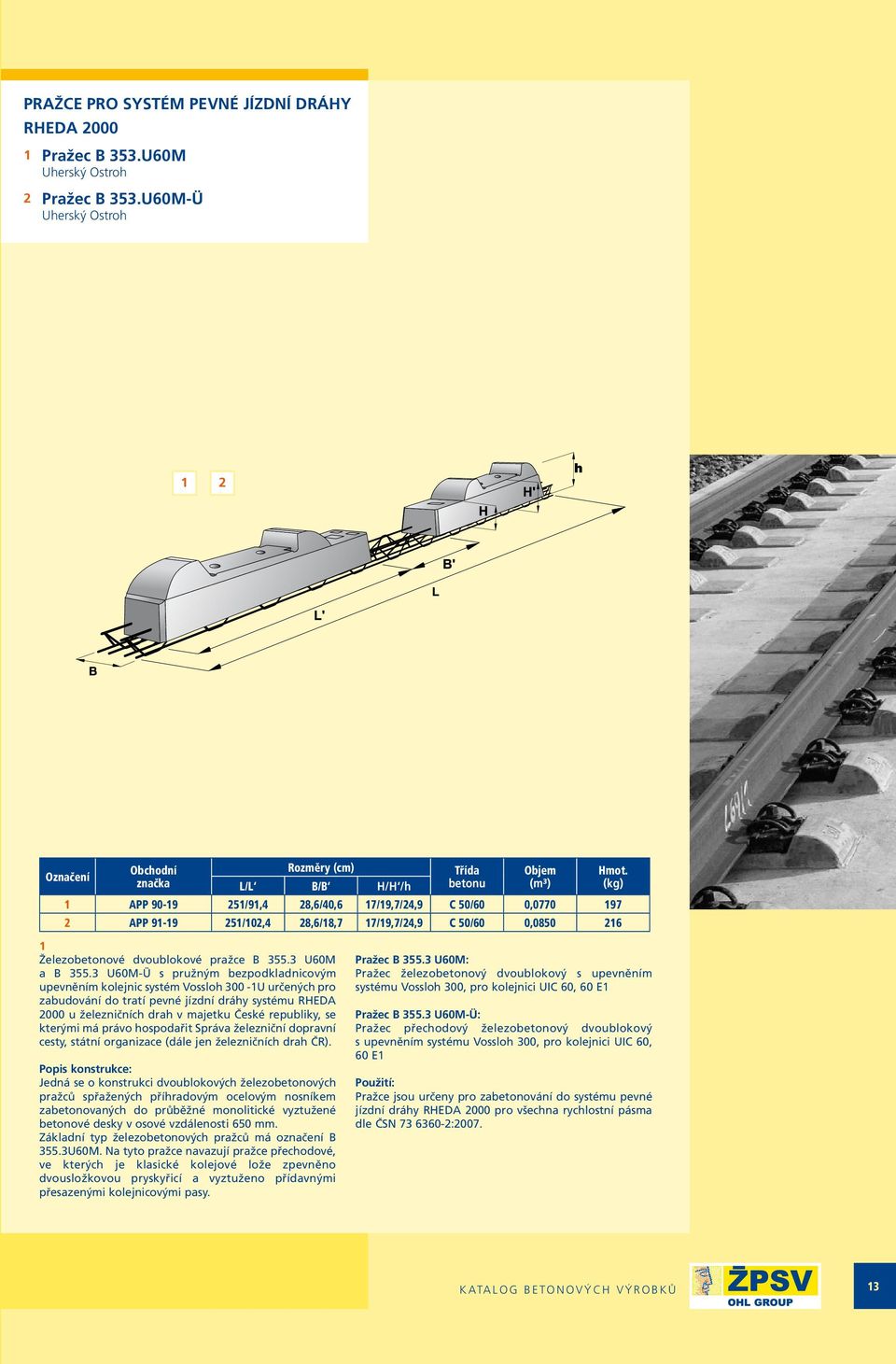 3 U60M-Ü s pružným bezpodkladnicovým upevněním kolejnic systém Vossloh 300 -U určených pro zabudování do tratí pevné jízdní dráhy systému RHEDA 2000 u železničních drah v majetku České republiky, se