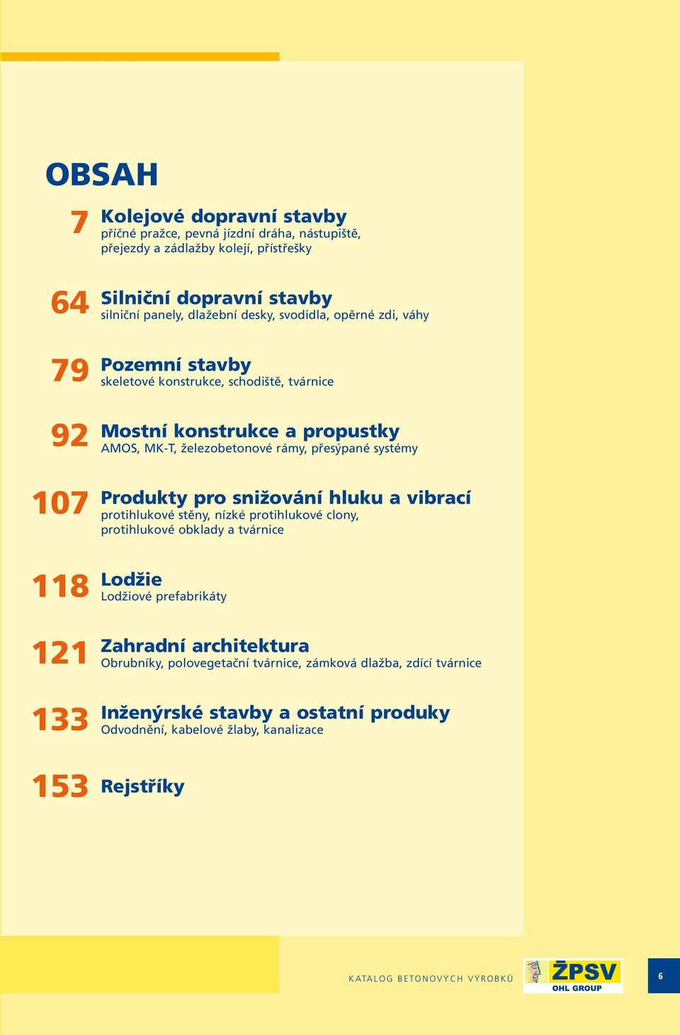 systémy Produkty pro snižování hluku a vibrací protihlukové stěny, nízké protihlukové clony, protihlukové obklady a tvárnice 8 Lodžie Lodžiové prefabrikáty 2 33 53 Zahradní