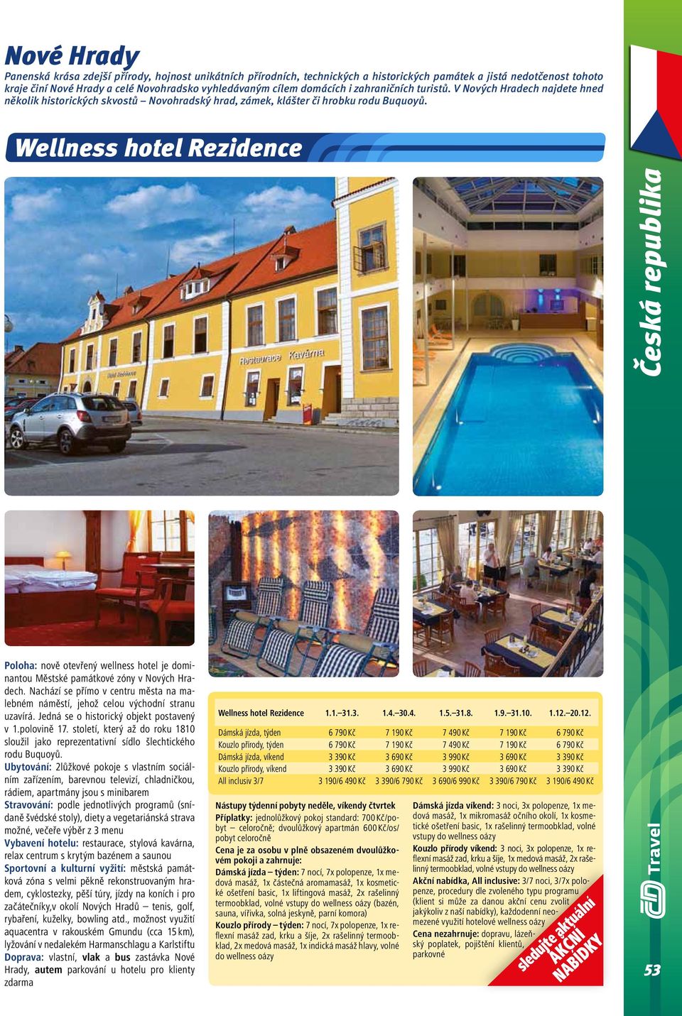 Wellness hotel Rezidence Česká republika Poloha: nově otevřený wellness hotel je dominantou Městské památkové zóny v Nových Hradech.