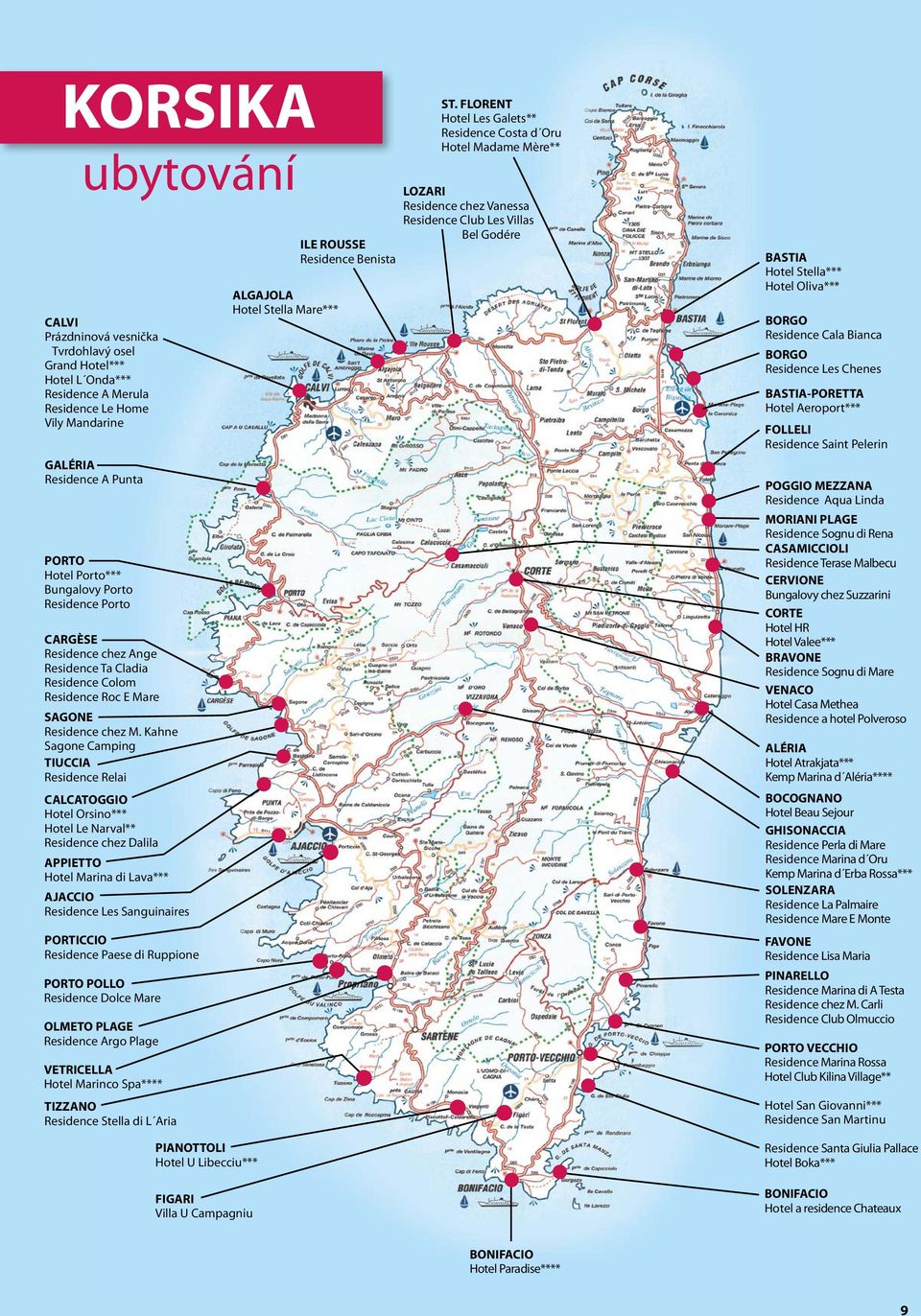 Kahne Sagone Camping TIUCCIA Residence Relai CALCATOGGIO Hotel Orsino*** Hotel Le Narval** Residence chez Dalila APPIETTO Hotel Marina di Lava*** AJACCIO Residence Les Sanguinaires PORTICCIO