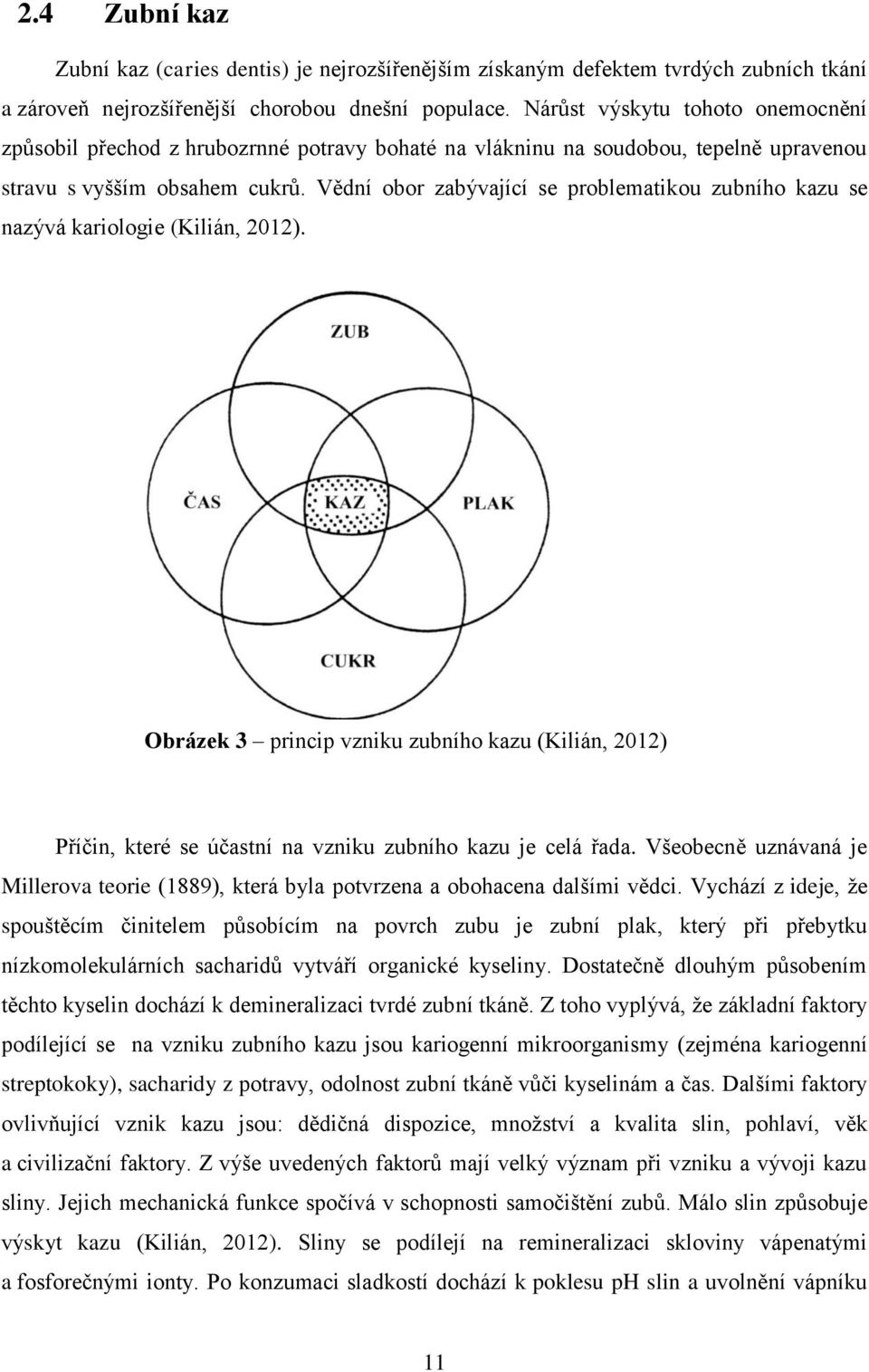 Vědní obor zabývající se problematikou zubního kazu se nazývá kariologie (Kilián, 2012).