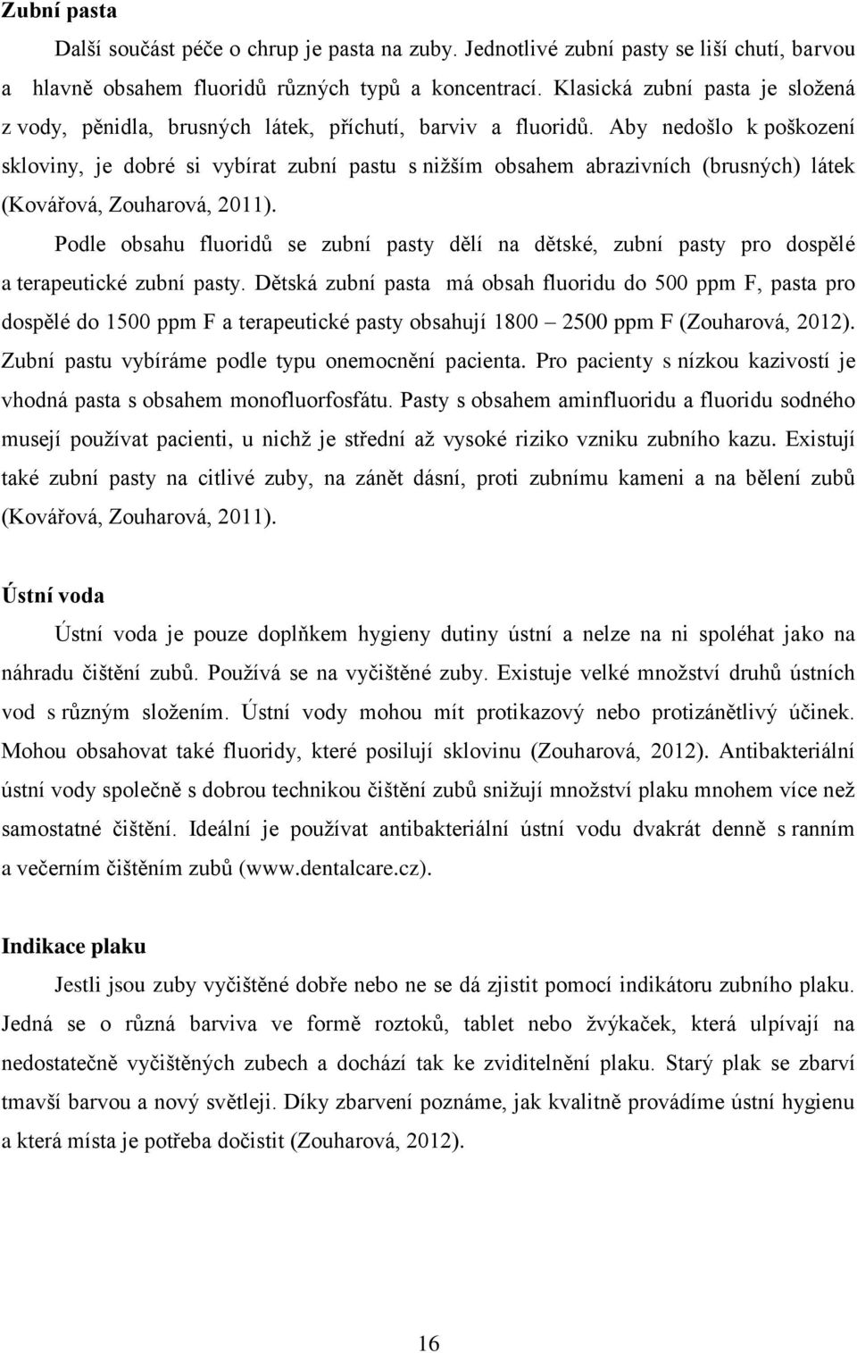 Aby nedošlo k poškození skloviny, je dobré si vybírat zubní pastu s nižším obsahem abrazivních (brusných) látek (Kovářová, Zouharová, 2011).