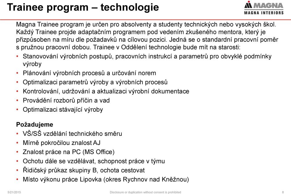 Trainee v Oddělení technologie bude mít na starosti: Stanovování výrobních postupů, pracovních instrukcí a parametrů pro obvyklé podmínky výroby Plánování výrobních procesů a určování norem