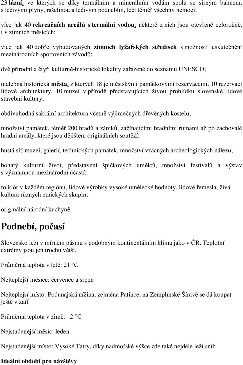 a čtyři kulturně-historické lokality zařazené do seznamu UNESCO; malebná historická města, z kterých 18 je městskými památkovými rezervacemi, 10 rezervací lidové architektury, 10 muzeí v přírodě