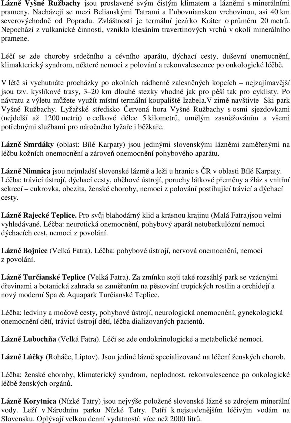 Léčí se zde choroby srdečního a cévního aparátu, dýchací cesty, duševní onemocnění, klimakterický syndrom, některé nemoci z polování a rekonvalescence po onkologické léčbě.