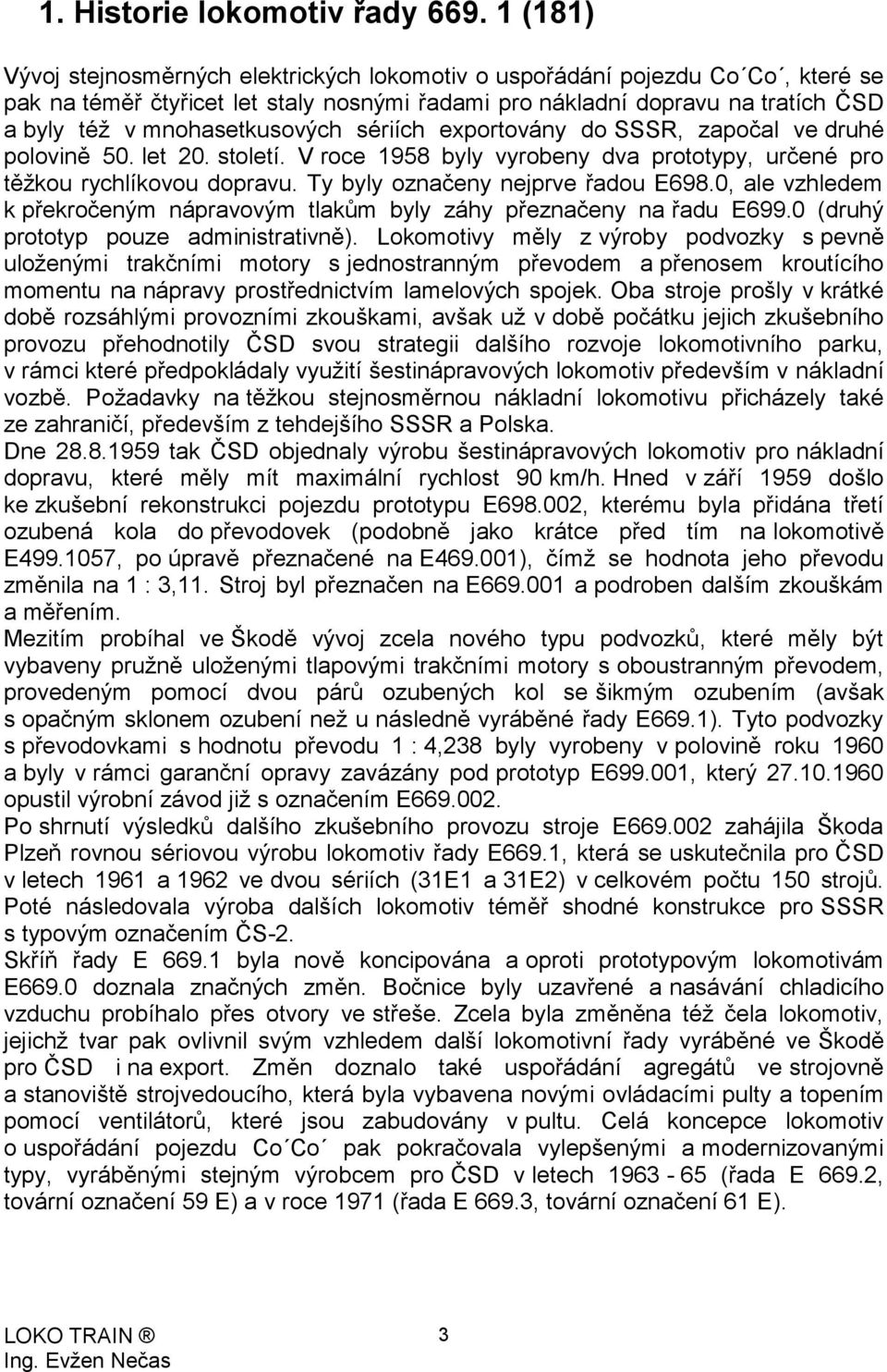 mnohasetkusových sériích exportovány do SSSR, započal ve druhé polovině 50. let 20. století. V roce 1958 byly vyrobeny dva prototypy, určené pro těžkou rychlíkovou dopravu.