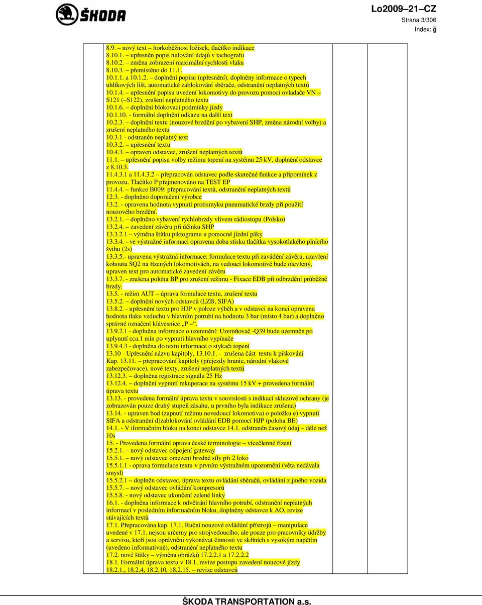 upřesnění popisu uvedení lokomotivy do provozu pomocí ovladače VN S121 ( S122), zrušení neplatného textu 10.1.6. doplnění blokovací podmínky jízdy 10.1.10. - formální doplnění odkazu na další text 10.