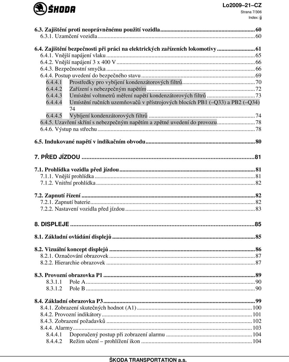 ..72 6.4.4.3 Umístění voltmetrů měření napětí kondenzátorových filtrů...73 6.4.4.4 Umístění ručních uzemňovačů v přístrojových blocích PB1 ( Q33) a PB2 ( Q34) 74 6.4.4.5 Vybíjení kondenzátorových filtrů.