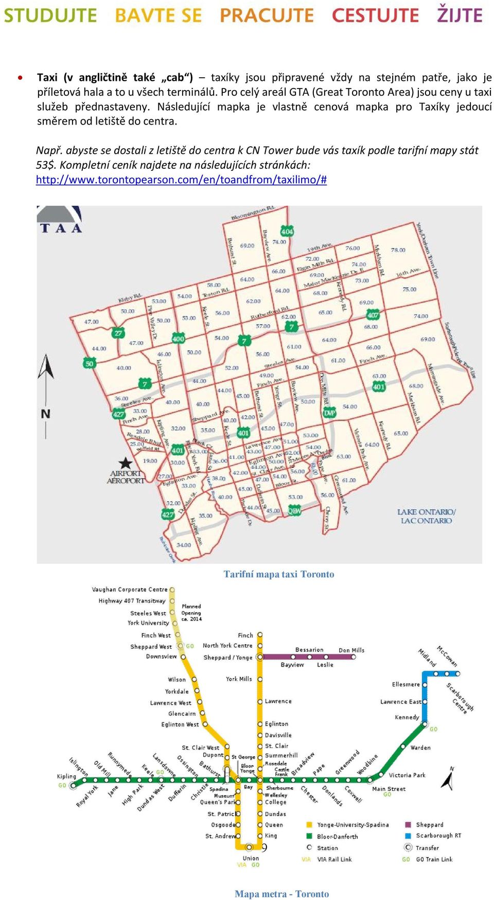 Následující mapka je vlastně cenová mapka pro Taxíky jedoucí směrem od letiště do centra. Např.