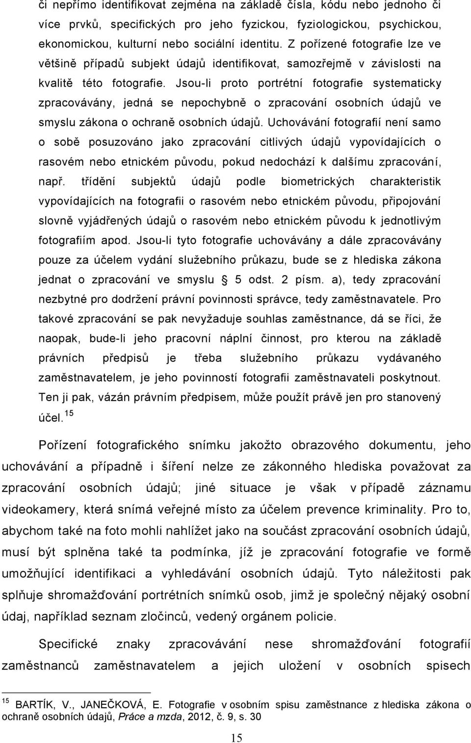 Jsou-li proto portrétní fotografie systematicky zpracovávány, jedná se nepochybně o zpracování osobních údajů ve smyslu zákona o ochraně osobních údajů.