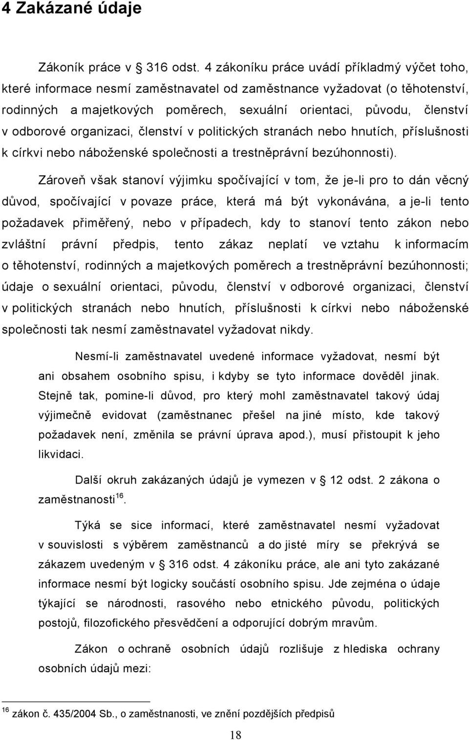 odborové organizaci, členství v politických stranách nebo hnutích, příslušnosti k církvi nebo náboženské společnosti a trestněprávní bezúhonnosti).