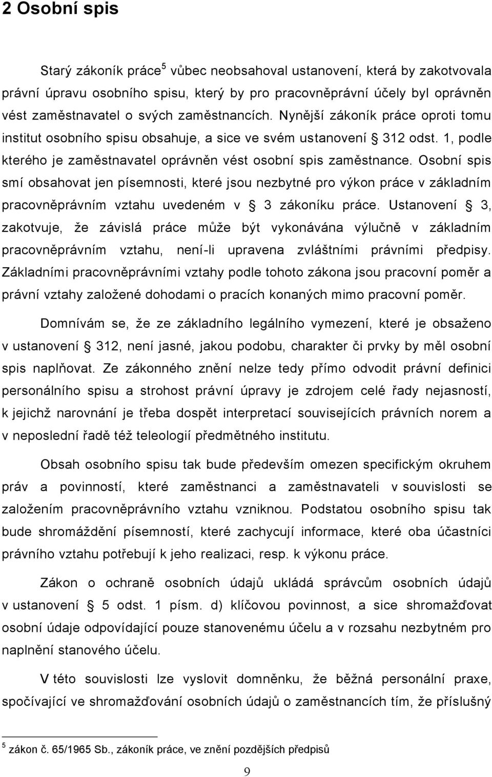 Osobní spis smí obsahovat jen písemnosti, které jsou nezbytné pro výkon práce v základním pracovněprávním vztahu uvedeném v 3 zákoníku práce.