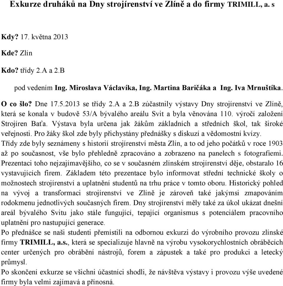 výročí založení Strojíren Baťa. Výstava byla určena jak žákům základních a středních škol, tak široké veřejnosti. Pro žáky škol zde byly přichystány přednášky s diskuzí a vědomostní kvízy.