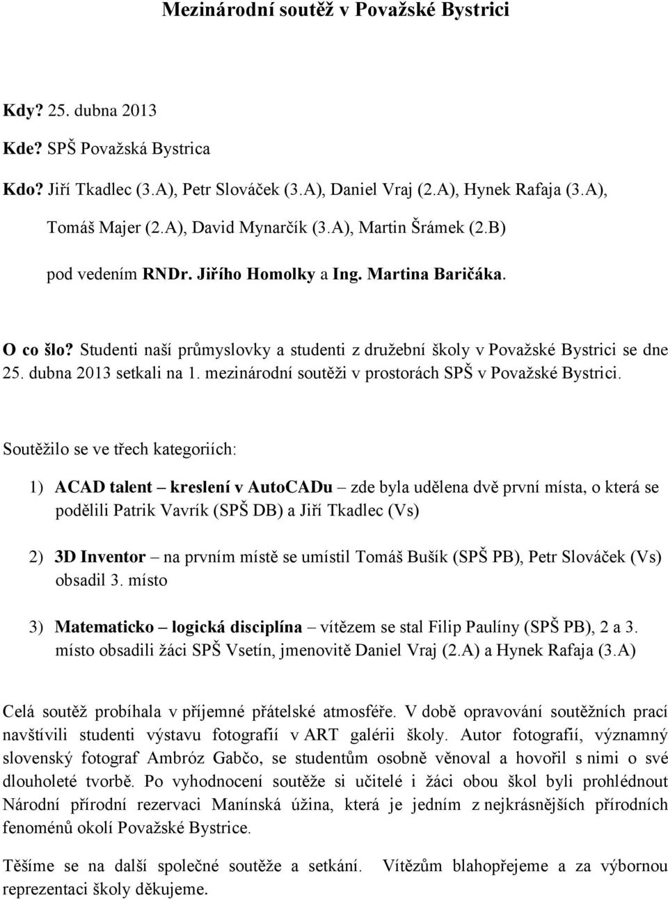 dubna 2013 setkali na 1. mezinárodní soutěži v prostorách SPŠ v Považské Bystrici.