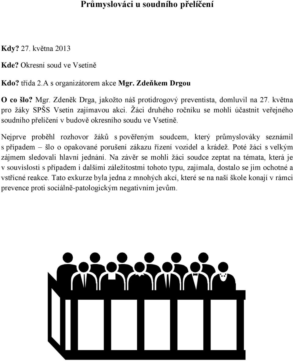 Nejprve proběhl rozhovor žáků s pověřeným soudcem, který průmyslováky seznámil s případem šlo o opakované porušení zákazu řízení vozidel a krádež. Poté žáci s velkým zájmem sledovali hlavní jednání.