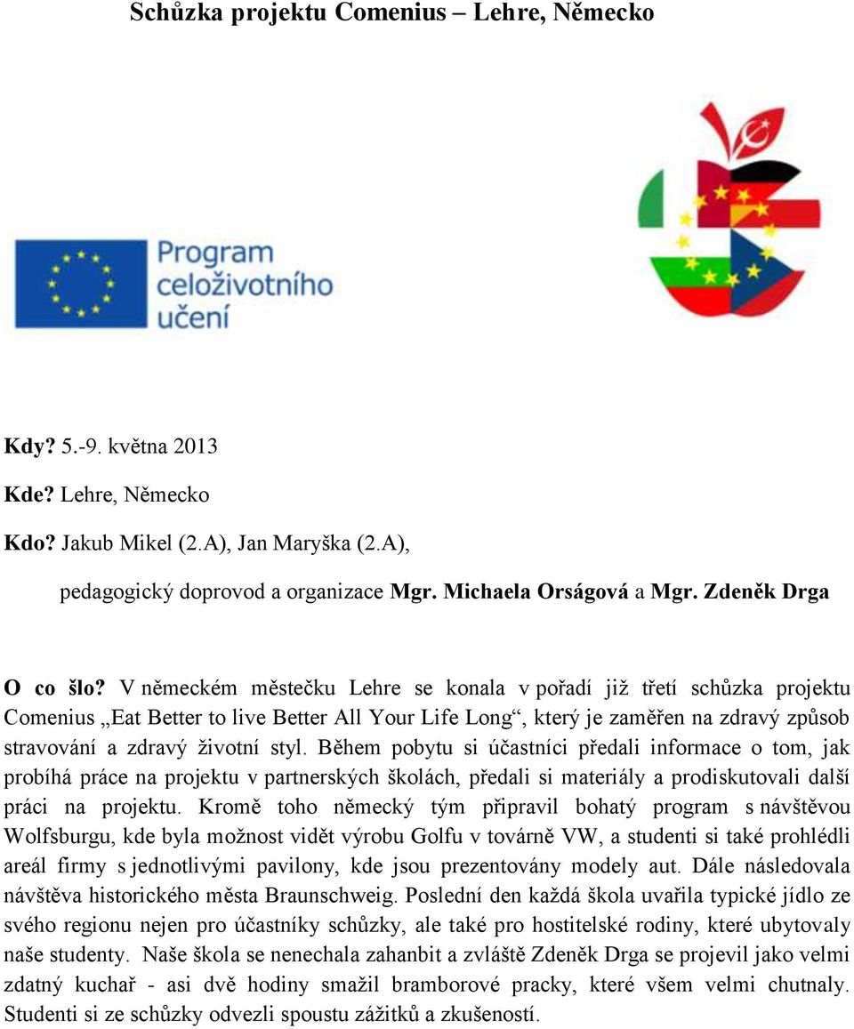 V německém městečku Lehre se konala v pořadí již třetí schůzka projektu Comenius Eat Better to live Better All Your Life Long, který je zaměřen na zdravý způsob stravování a zdravý životní styl.