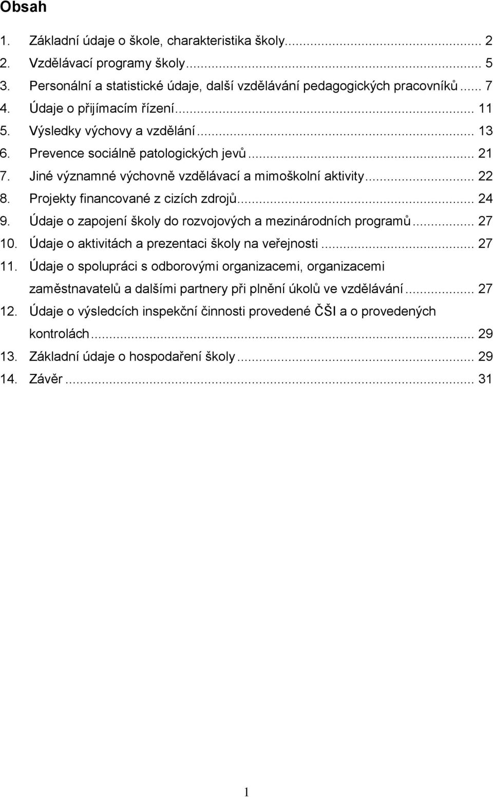 Projekty financované z cizích zdrojů... 24 9. Údaje o zapojení školy do rozvojových a mezinárodních programů... 27 10. Údaje o aktivitách a prezentaci školy na veřejnosti... 27 11.