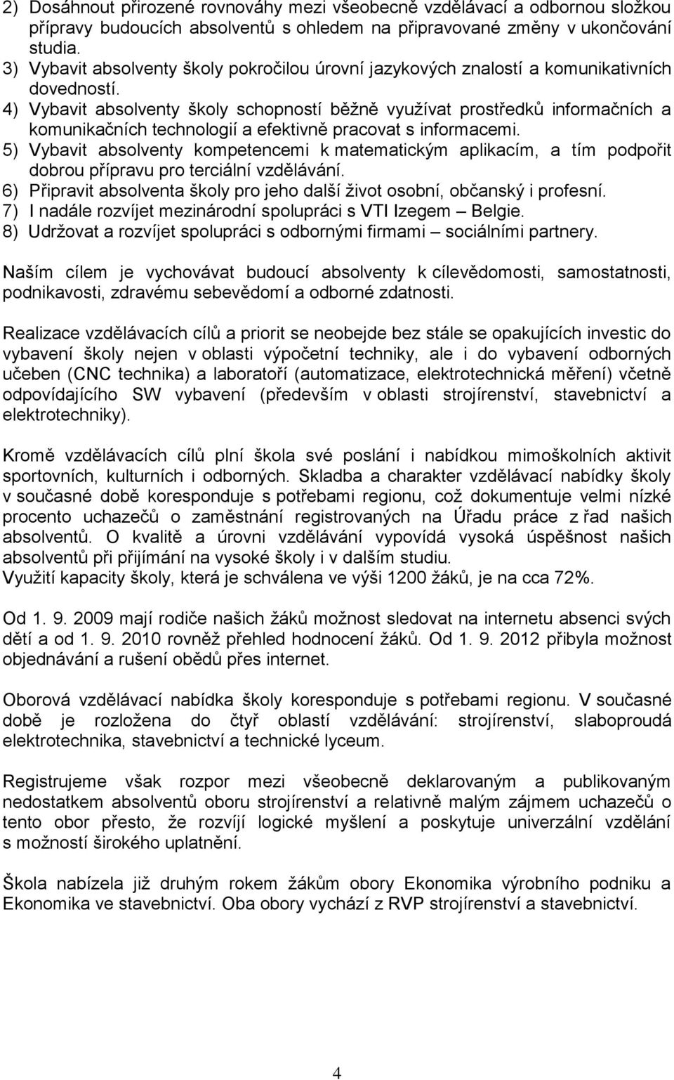 4) Vybavit absolventy školy schopností běžně využívat prostředků informačních a komunikačních technologií a efektivně pracovat s informacemi.