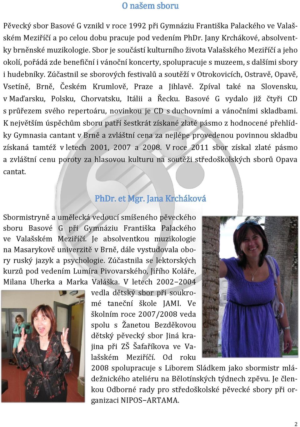 Sbor je souč stí kulturního života Valašského Meziříčí a jeho okolí, poř d zde benefiční i v noční koncerty, spolupracuje s muzeem, s dalšími sbory i hudebníky.