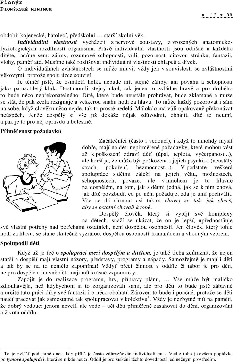 Musíme také rozlišovat individuální vlastnosti chlapců a dívek. O individuálních zvláštnostech se může mluvit vždy jen v souvislosti se zvláštnostmi věkovými, protože spolu úzce souvisí.