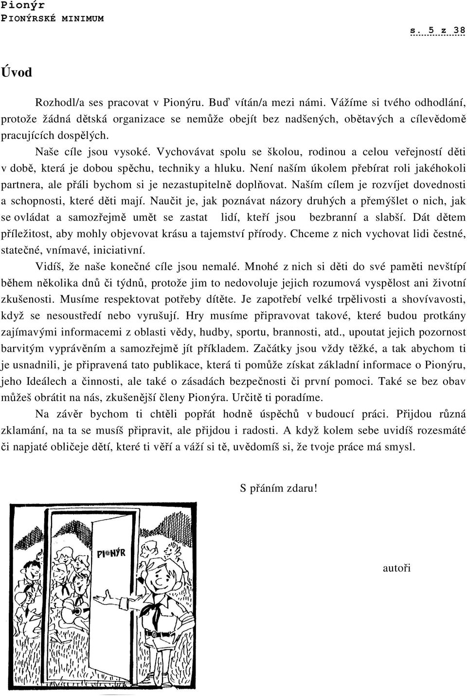 Vychovávat spolu se školou, rodinou a celou veřejností děti v době, která je dobou spěchu, techniky a hluku.