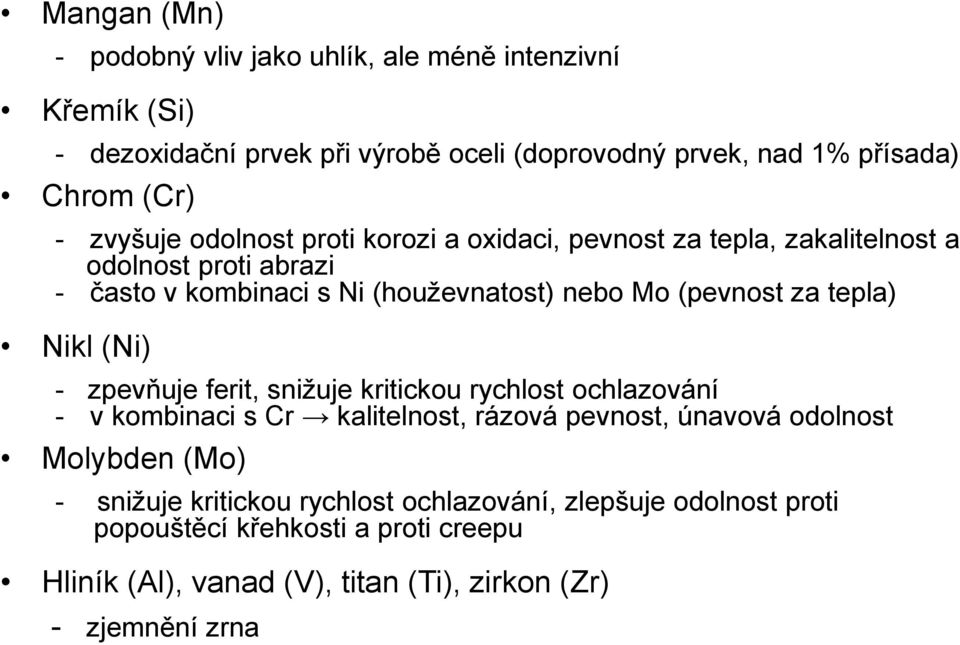 tepla) Nikl (Ni) - zpevňuje ferit, snižuje kritickou rychlost ochlazování - v kombinaci s Cr kalitelnost, rázová pevnost, únavová odolnost Molybden (Mo) -