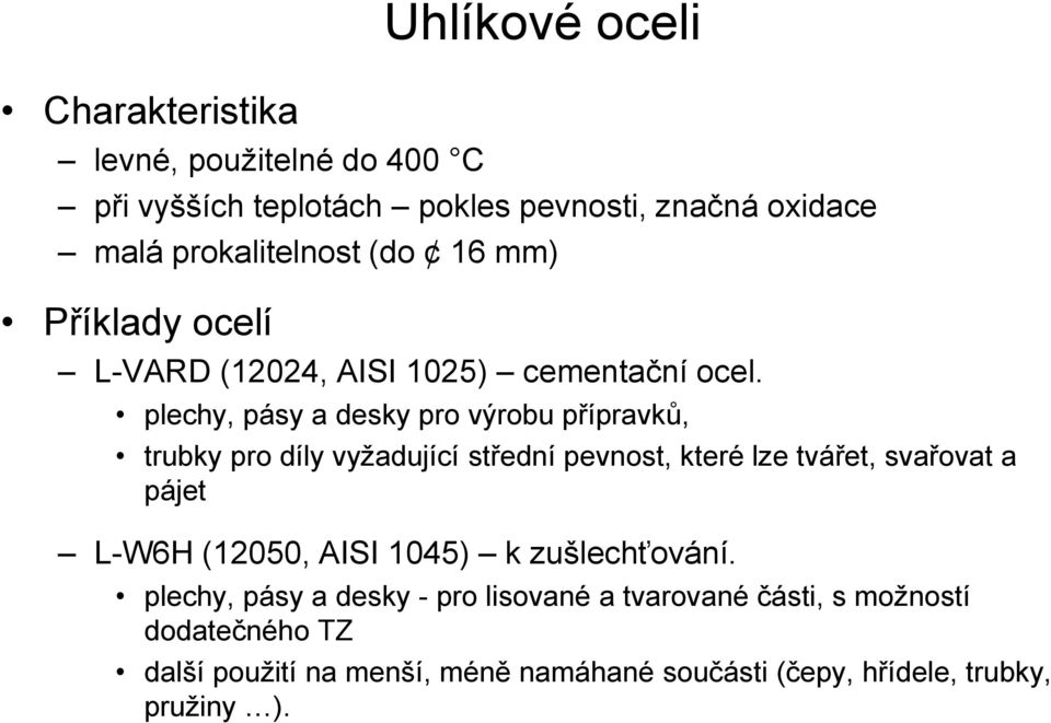 plechy, pásy a desky pro výrobu přípravků, trubky pro díly vyžadující střední pevnost, které lze tvářet, svařovat a pájet L-W6H