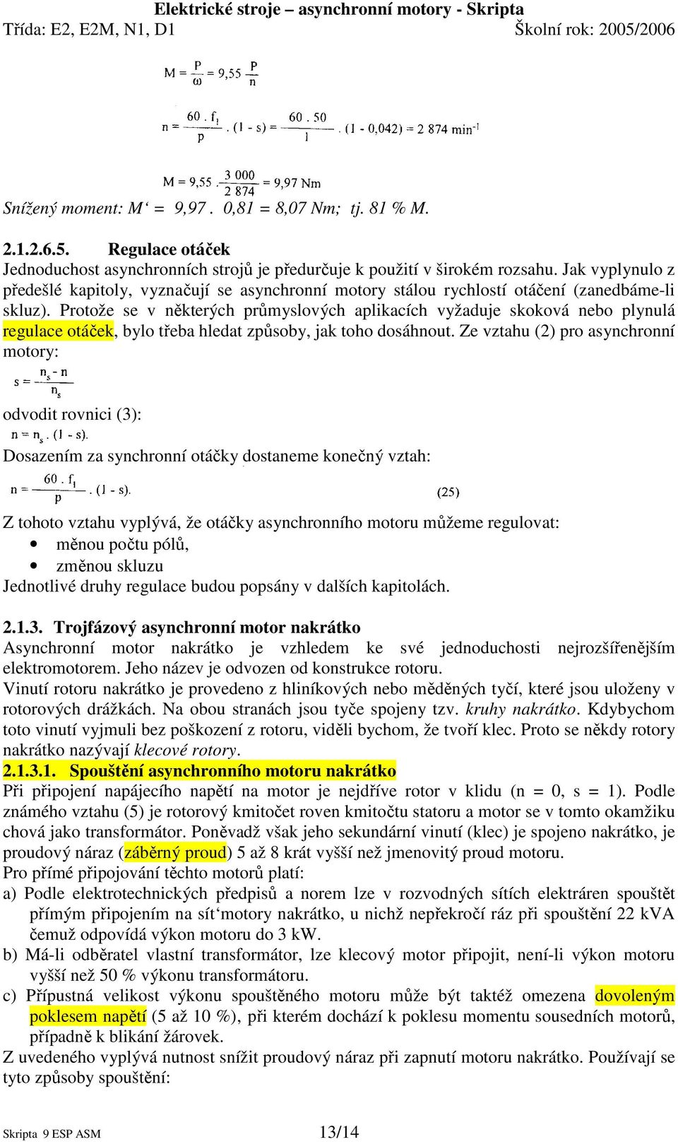 Protože se v některých průmyslových aplikacích vyžaduje skoková nebo plynulá regulace otáček, bylo třeba hledat způsoby, jak toho dosáhnout.