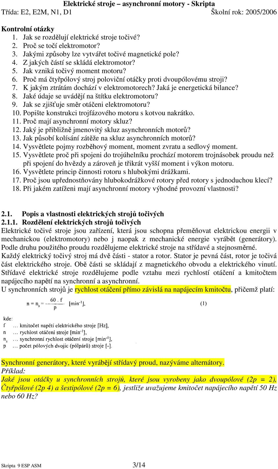 Jaké údaje se uvádějí na štítku elektromotoru? 9. Jak se zjišťuje směr otáčeni elektromotoru? 10. Popište konstrukci trojfázového motoru s kotvou nakrátko. 11. Proč mají asynchronní motory skluz? 12.