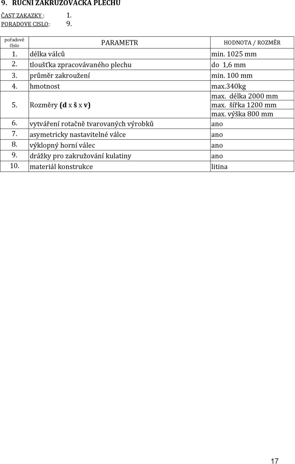 340kg 5. Rozměry (d x š x v) max. délka 2000 mm max. šířka 1200 mm max. výška 800 mm 6.