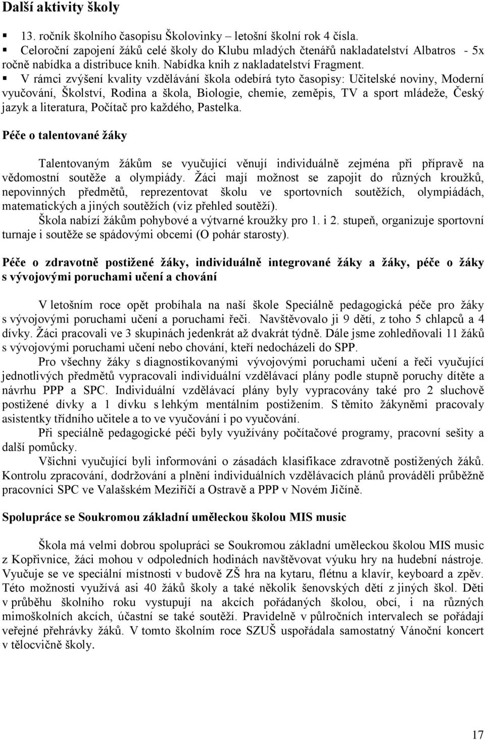 V rámci zvýšení kvality vzdělávání škola odebírá tyto časopisy: Učitelské noviny, Moderní vyučování, Školství, Rodina a škola, Biologie, chemie, zeměpis, TV a sport mládeže, Český jazyk a literatura,