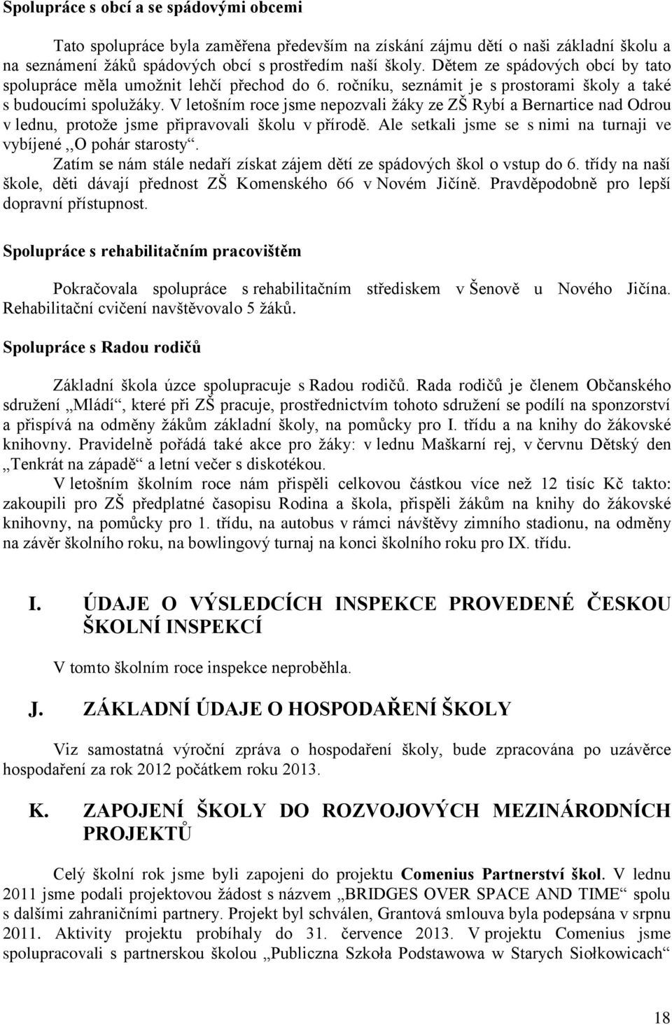 V letošním roce jsme nepozvali žáky ze ZŠ Rybí a Bernartice nad Odrou v lednu, protože jsme připravovali školu v přírodě. Ale setkali jsme se s nimi na turnaji ve vybíjené,,o pohár starosty.