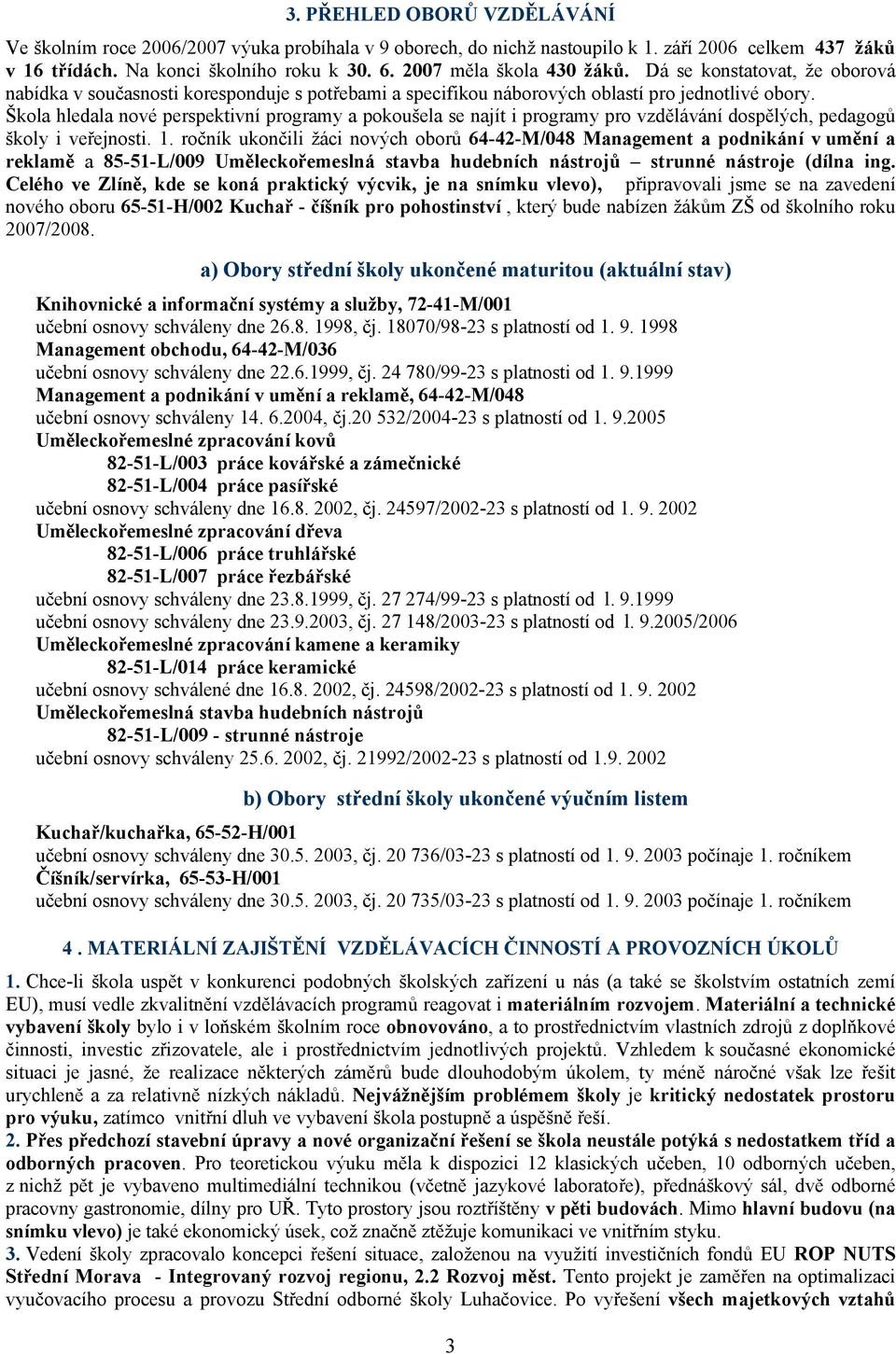 Škola hledala nové perspektivní programy a pokoušela se najít i programy pro vzdělávání dospělých, pedagogů školy i veřejnosti. 1.